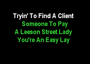 Tryin' To Find A Client
Someone To Pay

A Leeson Street Lady
You're An Easy Lay