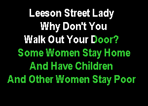Leeson Street Lady
Why Don't You
Walk Out Your Door?

Some Women Stay Home
And Have Children
And Other Women Stay Poor