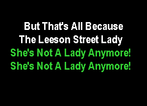 But That's All Because
The Leeson Street Lady
She's Not A Lady Anymore!

She's Not A Lady Anymore!