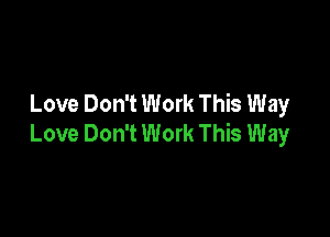 Love Don't Work This Way

Love Don't Work This Way