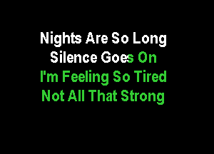 Nights Are So Long
Silence Goes Oh

I'm Feeling So Tired
Not All That Strong