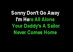 Sonny Don't Go Away
I'm Here All Alone
Your Daddy's A Sailor

Never Comes Home