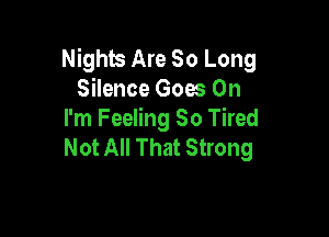 Nights Are So Long
Silence Goes Oh

I'm Feeling So Tired
Not All That Strong