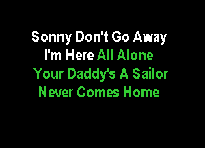 Sonny Don't Go Away
I'm Here All Alone
Your Daddy's A Sailor

Never Comes Home