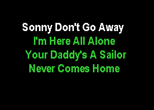 Sonny Don't Go Away
I'm Here All Alone
Your Daddy's A Sailor

Never Comes Home