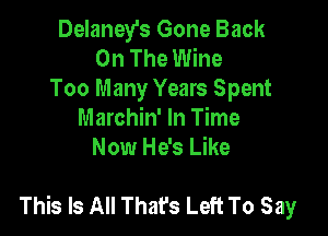 Delaney's Gone Back
On The Wine
Too Many Years Spent
Marchin' In Time
Now He's Like

This Is All Thafs Left To Say