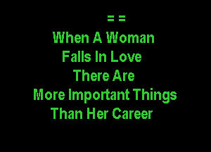 When A Woman
Falls In Love
There Are

More Important Things
Than Her Career