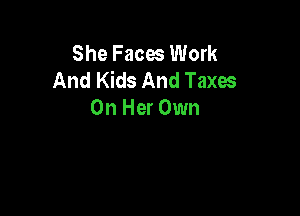 She Facw Work
And Kids And Taxes

On Her Own