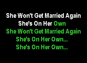 She Won't Get Married Again
She's On Her Own
She Won't Get Married Again

She's On Her Own...
She's On Her Own...