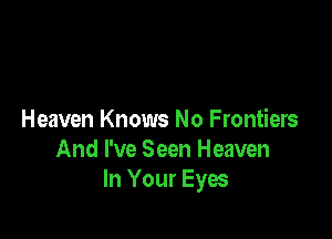 Heaven Knows No Frontiers
And I've Seen Heaven
In Your Eyes