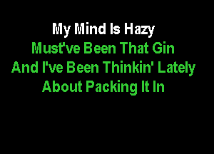 My Mind Is Hazy
Must've Been That Gin
And I've Been Thinkin' Lately

About Packing It In
