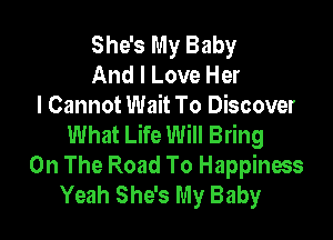 She's My Baby
And I Love Her
I Cannot Wait To Discover

What Life Will Bring
On The Road To Happiness
Yeah She's My Baby