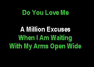 Do You Love Me

A Million Excuses

When I Am Waiting
With My Arms Open Wide