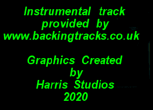 Instrumental track
provided by

E5

w backingtracks. co. uk

Graphics Created
by

Harris Studios. ........ F

2020