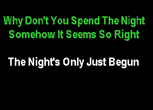 Why Don't You Spend The Night
Somehow It Seems 50 Right

The Nighfs Only Just Begun