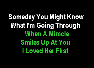Someday You Might Know
What I'm Going Through
When A Miracle

Smiles Up At You
I Loved Her First
