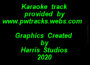 Karaoke track
provided by ' E.
wmpwtrackawebscom

Graphics Created
by
Ham's Studios. ........ F
2020