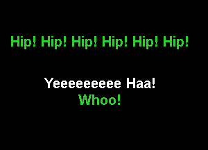 Hip! Hip! Hip! Hip! Hip! Hip!

Yeeeeeeeee Haa!
Whoo!