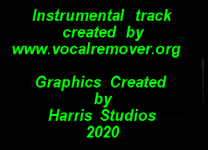 Instrumental track
created by ' ,3.
www. vocalremo ver. org

Graphics Created
by
Ham's Studios. ........ F
2020