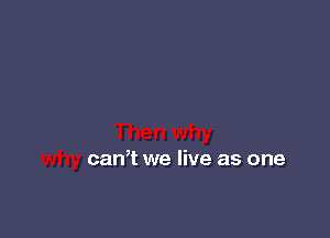 can? we live as one