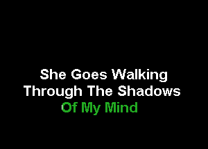 She Goes Walking

Through The Shadows
Of My Mind