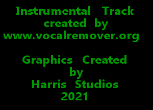 Instrumental Track
created by
www.vocalremover.org

Graphics Created
by

Harris Studios
2021