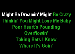 Might Be Dreamin' Might Be Crazy
Thinkin' You Might Love Me Baby
Poor Heart's Pounding
OuerHowin'

Taking Bets I Know
Where It's Goin'