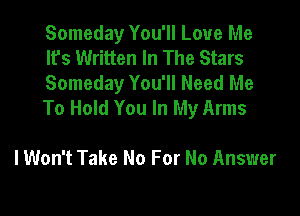 Someday You'll Love Me
It's Written In The Stars
Someday You'll Need Me
To Hold You In My Arms

lWon't Take No For No Answer