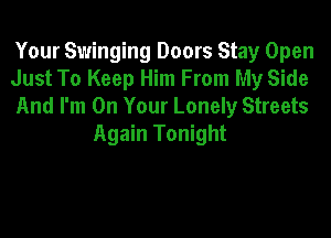 Your Swinging Doors Stay Open
Just To Keep Him From My Side
And I'm On Your Lonely Streets

Again Tonight