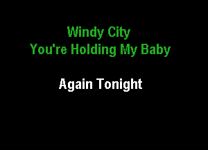 Windy City
You're Holding My Baby

Again Tonight