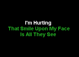 I'm Hurting

That Smile Upon My Face
Is All They See