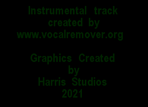 Instrumental track
created by
www.vocalremover.org

Graphics Created

by
Harris Studios
2021