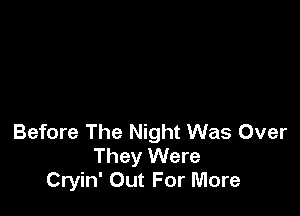 Before The Night Was Over
They Were
Cryin' Out For More