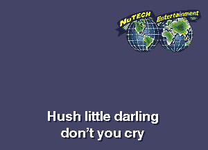 Hush little darling
don,t you cry