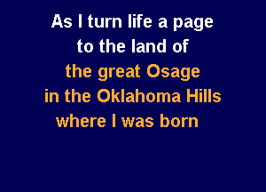 As I turn life a page
to the land of
the great Osage

in the Oklahoma Hills
where l was born