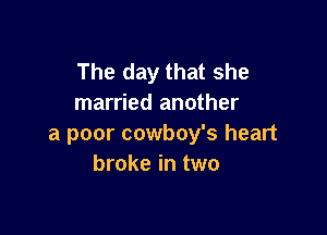The day that she
married another

a poor cowboy's heart
broke in two