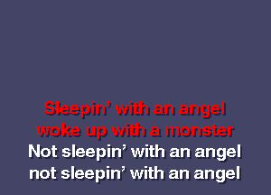 Not sleepin' with an angel
not sleepiw with an angel