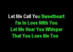 Let Me Call You Sweetheart
I'm In Love With You

Let Me Hear You Whisper
That You Love Me Too
