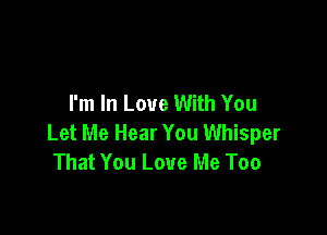 I'm In Love With You

Let Me Hear You Whisper
That You Love Me Too