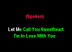 (Spoken)

Let Me Call You Sweetheart
I'm In Love With You