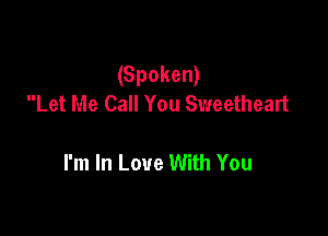(Spoken)
Let Me Call You Sweetheart

I'm In Love With You
