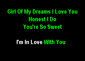 Girl Of My Dreams I Love You
Honest I Do
You're So Sweet

I'm In Love With You