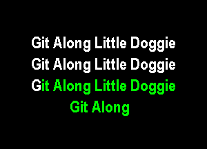 Git Along Little Doggie
Git Along Little Doggie

Git Along Little Doggie
Git Along