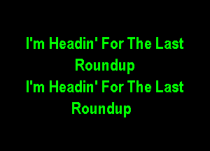 I'm Headin' For The Last
Roundup

PnIHeadM'ForTheLast
Roundup