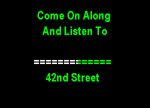 Come On Along
And Listen To

42nd Street