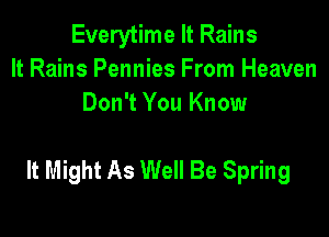 Everytime It Rains
It Rains Pennies From Heaven
Don't You Know

It Might As Well Be Spring