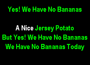 Yes! We Have No Bananas

A Nice Jersey Potato
But Yes! We Have No Bananas
We Have No Bananas Today