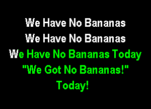 We Have No Bananas
We Have No Bananas

We Have No Bananas Today
We Got No Bananas!
Today!