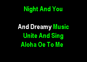 Night And You

And Dreamy Music

Unite And Sing
Aloha 0e To Me