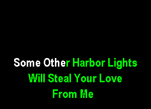 Some Other Harbor Lights

Will Steal Your Love
From Me